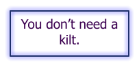 You dont need a kilt.
