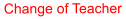 Change of Teacher